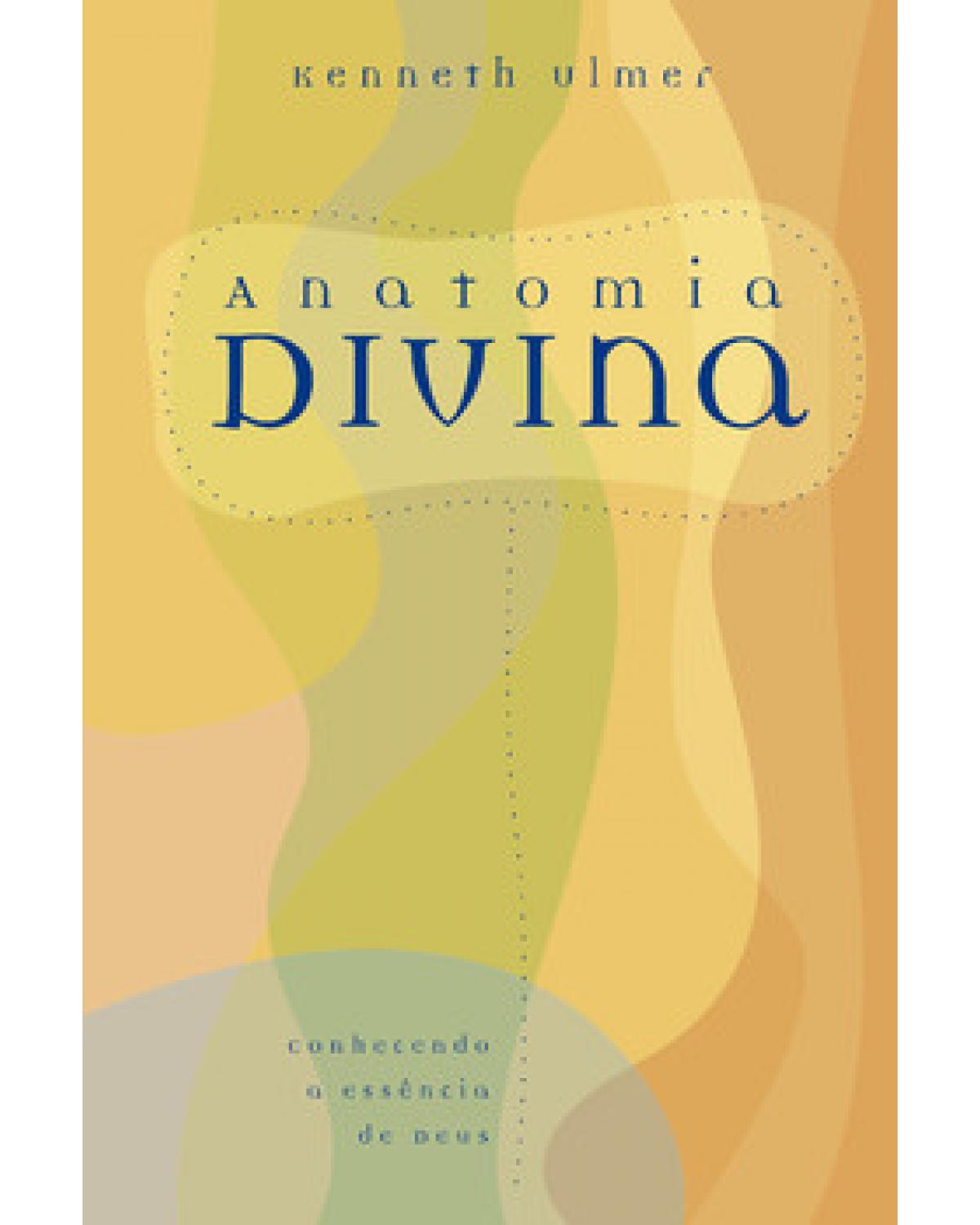 Anatomia divina - Conhecendo a essência de Deus - 1ª Edição | 2004