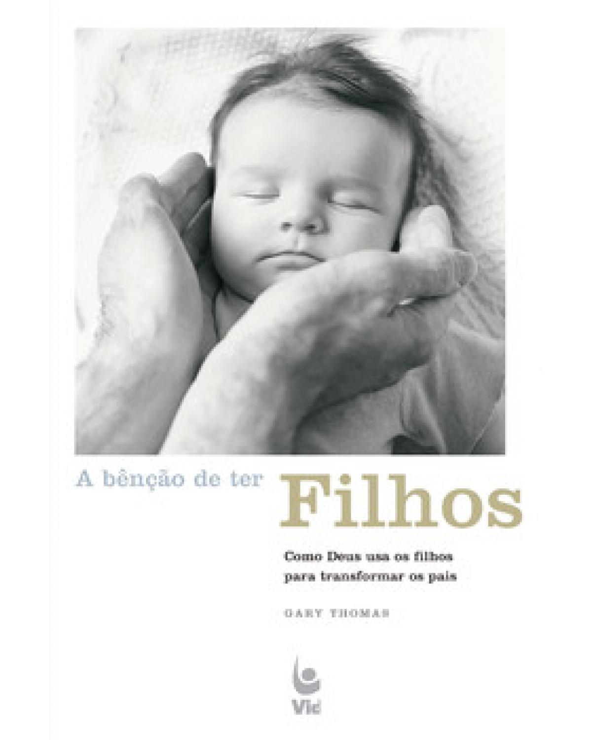 A bênção de ter filhos - como Deus usa os filhos para transformar os pais - 1ª Edição | 2006