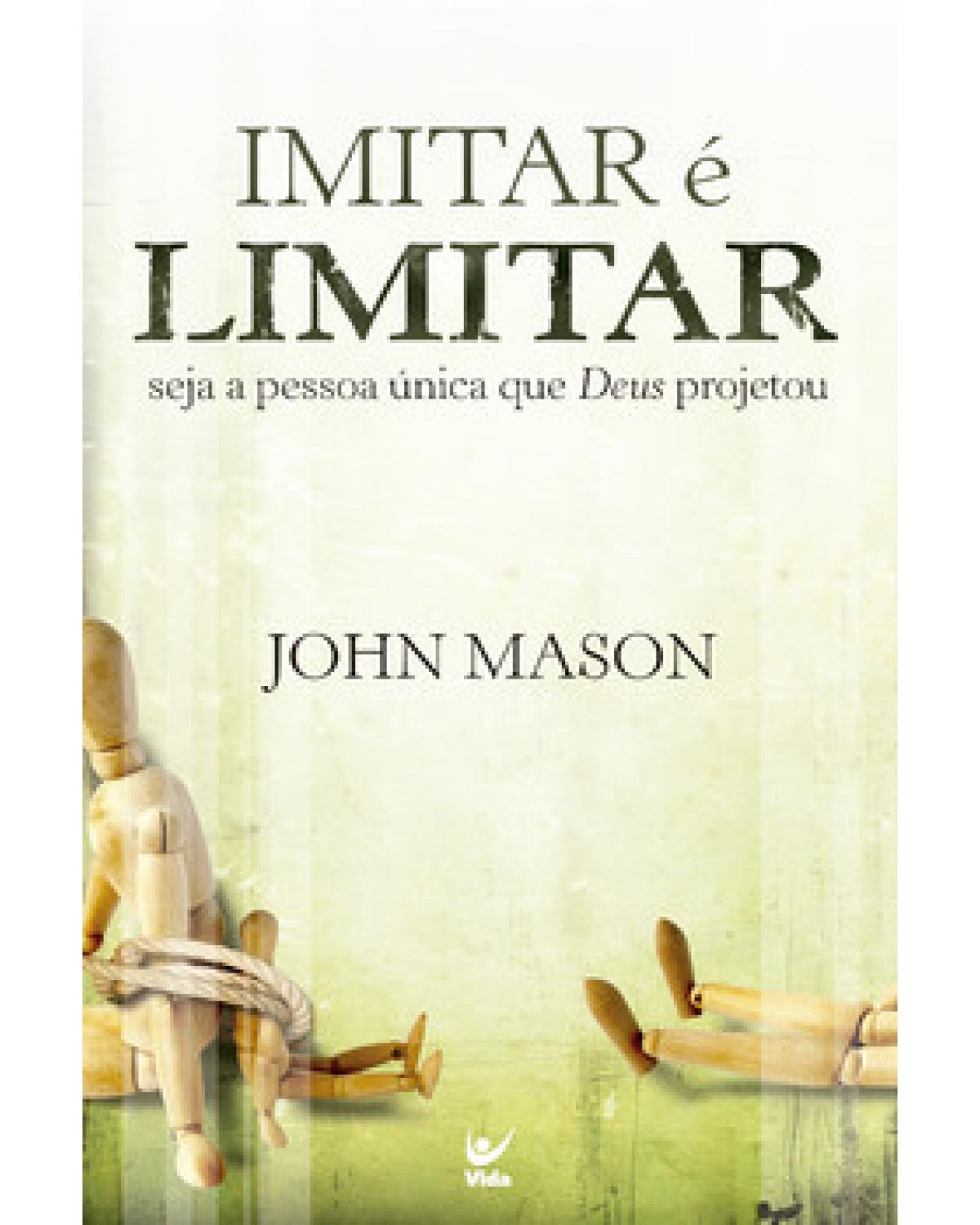 Imitar é limitar - Seja a pessoa única que Deus projetou - 1ª Edição | 2007
