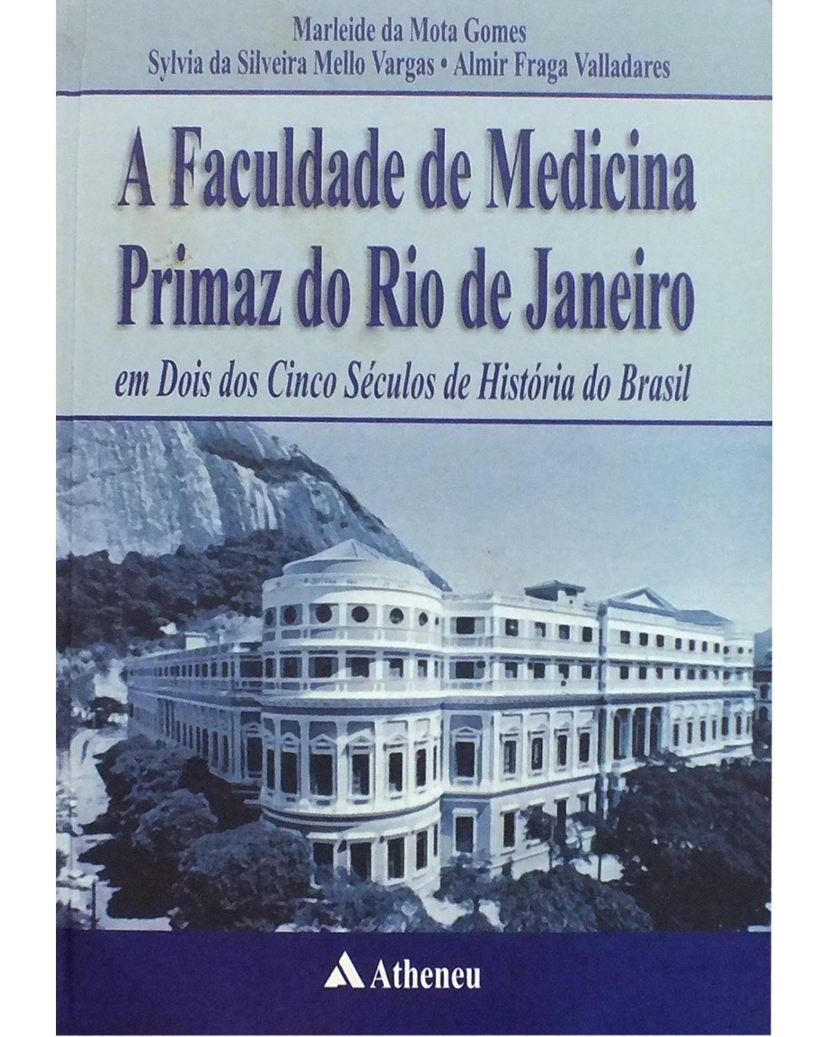 A faculdade de medicina primaz do Rio de Janeiro: Em dois dos cinco séculos de história do Brasil - 1ª Edição