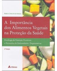 A importância dos alimentos vegetais na proteção da saúde: Fisiologia da nutrição protetora e preventiva de enfermidades degenerativas - 2ª Edição | 2005