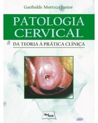 Patologia cervical - da teoria à prática clínica - 1ª Edição | 2006