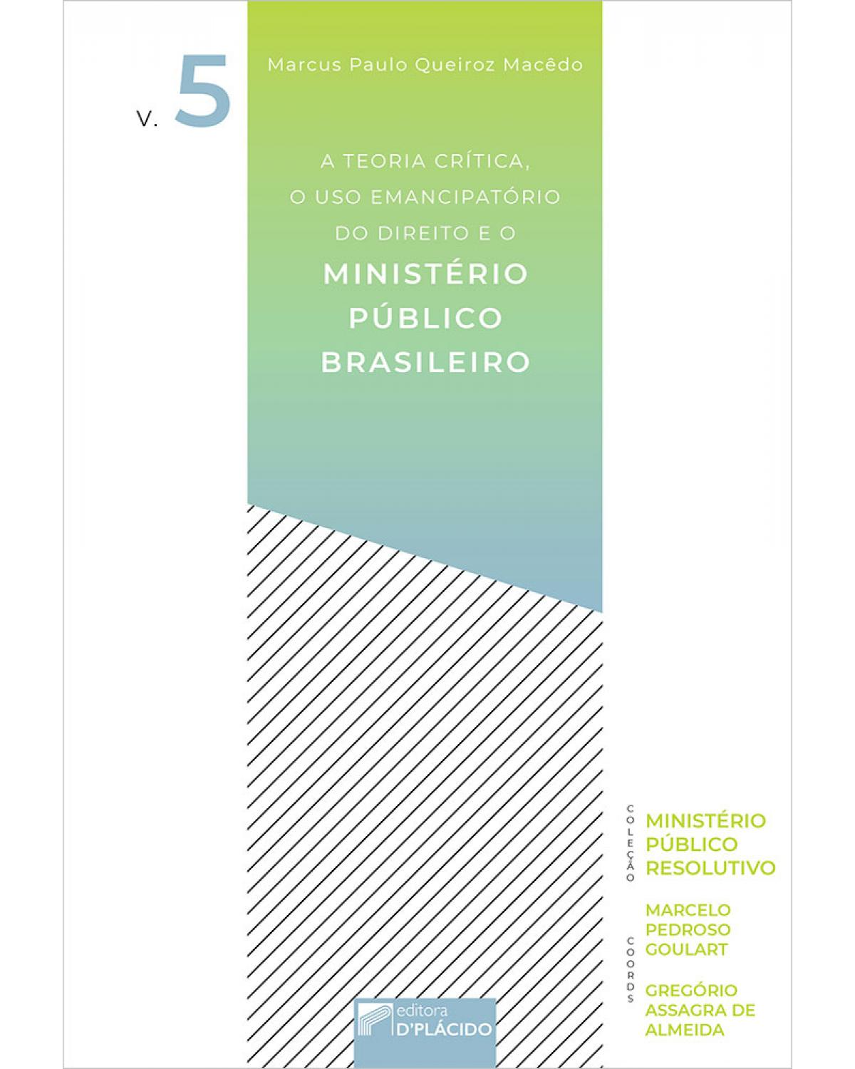 A teoria crítica, o uso emancipatório do direito e o ministério público brasileiro - 1ª Edição | 2020