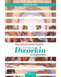 Execução provisória da pena e a crítica de Dworkin ao pragmatismo - 1ª Edição | 2020