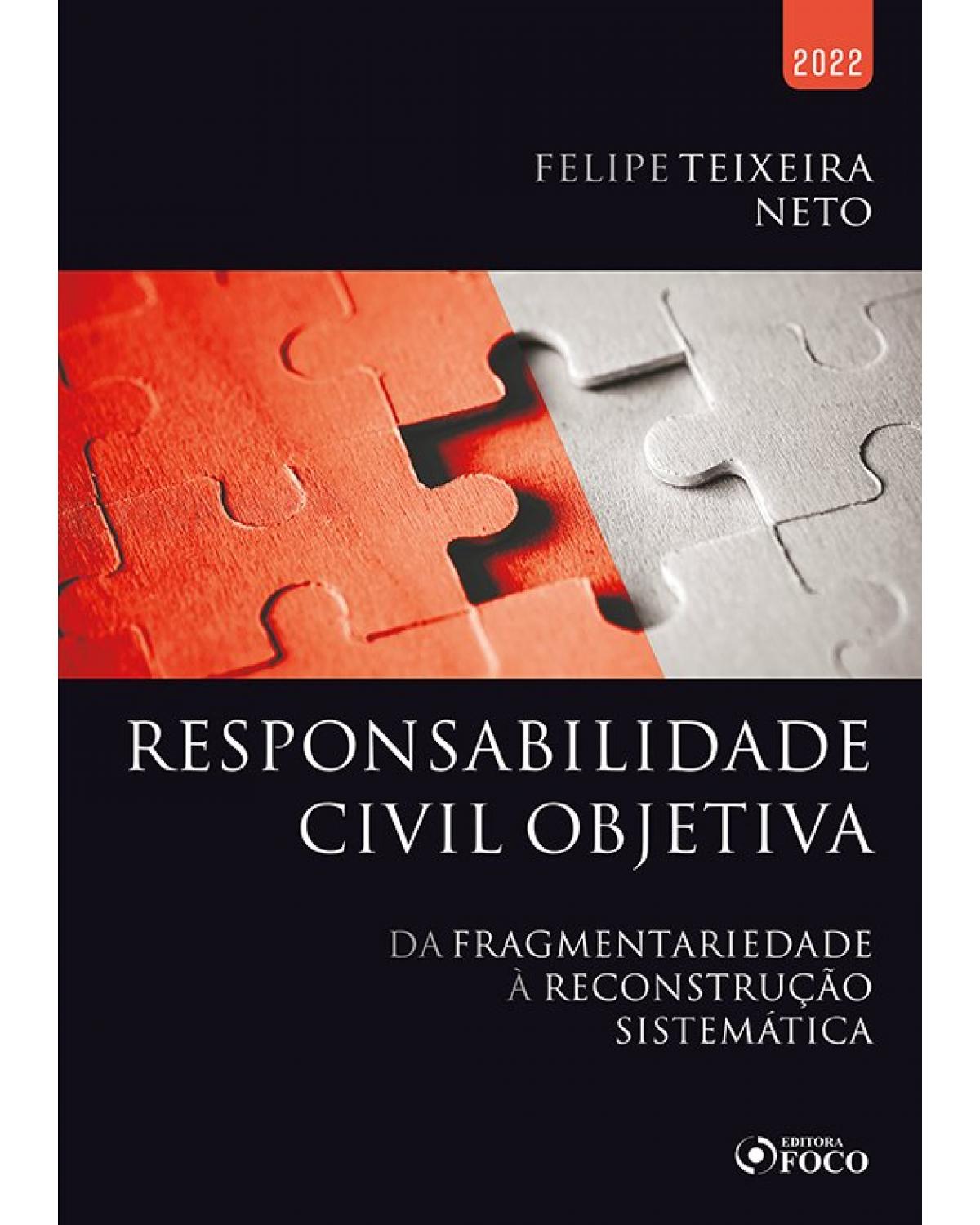 Responsabilidade civil objetiva - da fragmentariedade à reconstrução sistemática - 1ª Edição | 2021