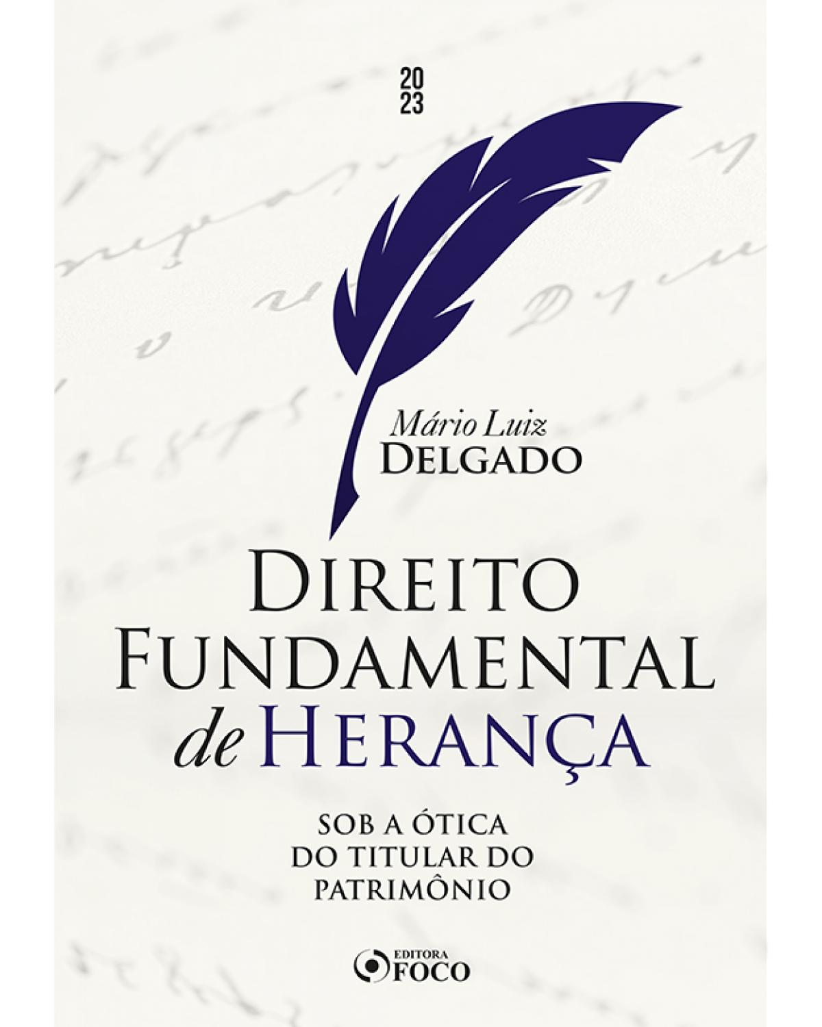 Direito fundamental de herança - sob a ótica do titular do patrimônio - 1ª Edição | 2023