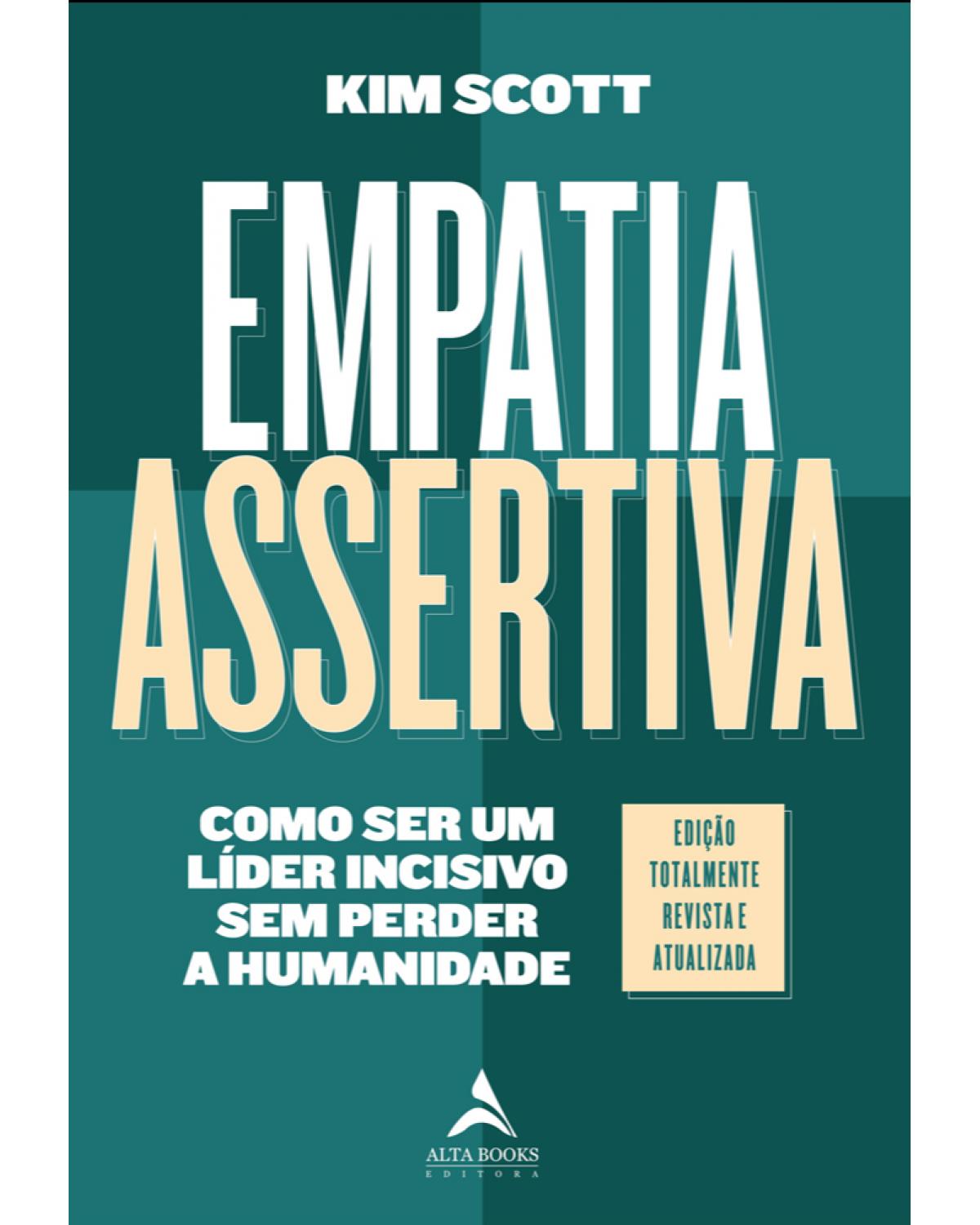 Empatia assertiva - como ser um líder incisivo sem perder a humanidade - 2ª Edição | 2021