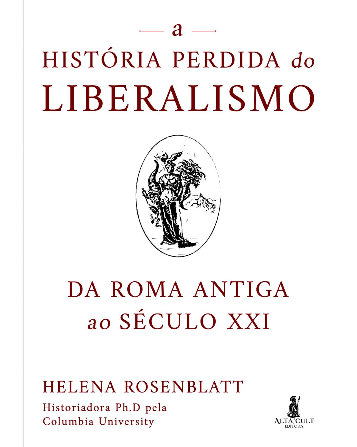 A história perdida do liberalismo - da Roma antiga ao século XXI - 1ª Edição | 2022