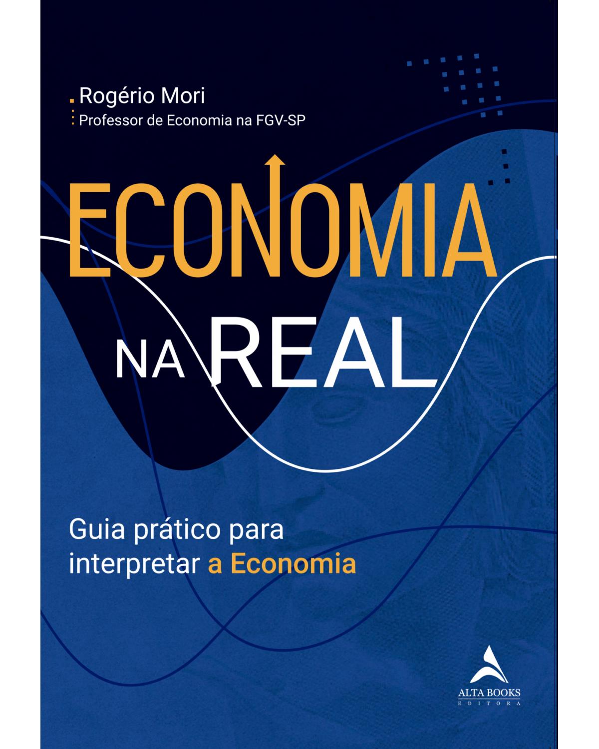 Economia na real - guia prático para interpretar a economia - 1ª Edição | 2021