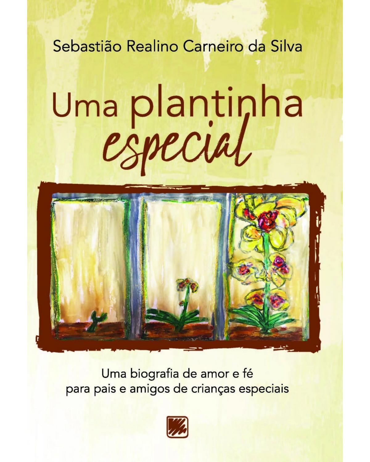 Uma plantinha especial: uma biografia de amor e fé para pais e amigos de crianças especiais - 1ª Edição | 2021
