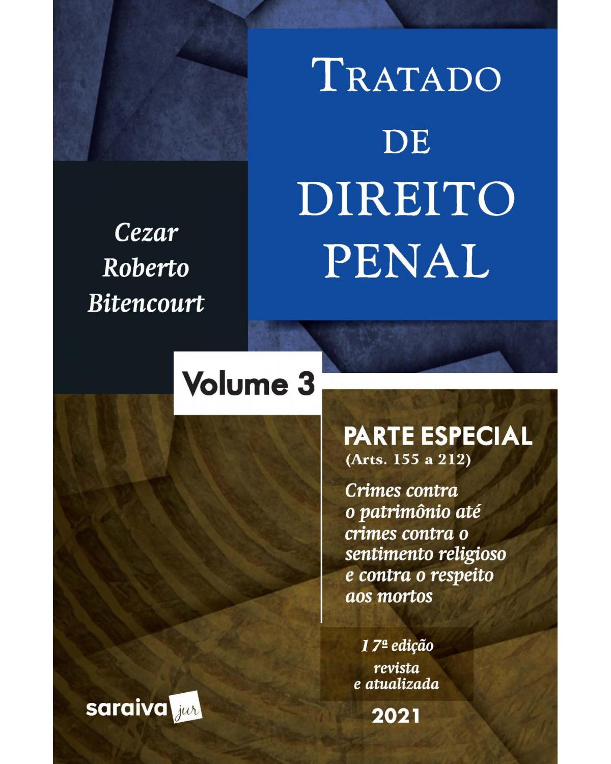 Tratado de direito penal - Volume 3: parte especial (arts. 155 a 212) - 17ª Edição | 2021