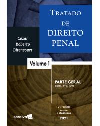 Tratado de direito penal - parte geral (arts. 1º a 120) - 27ª Edição | 2021