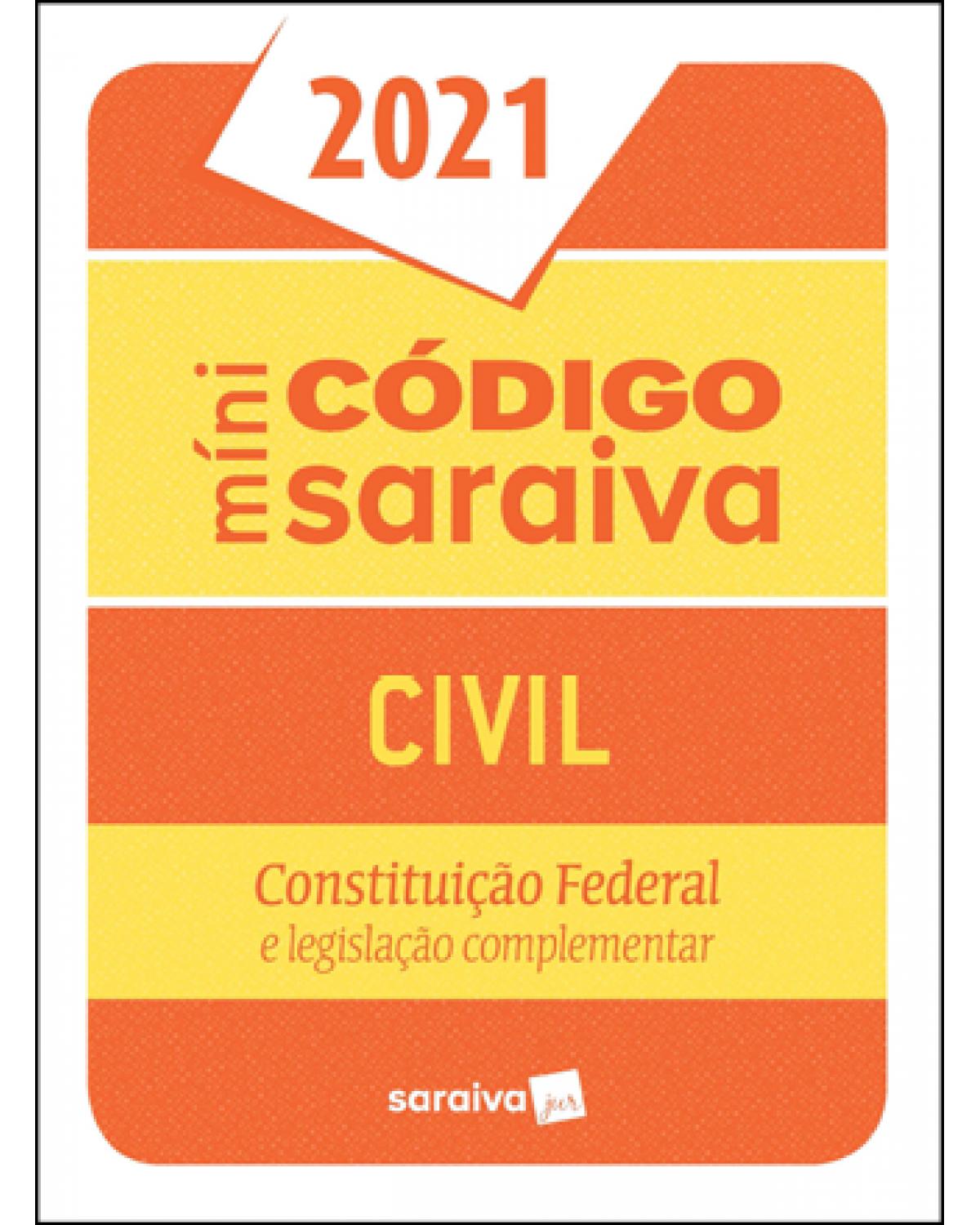 Mini código civil Saraiva - Constituição Federal e legislação complementar - 27ª Edição | 2021