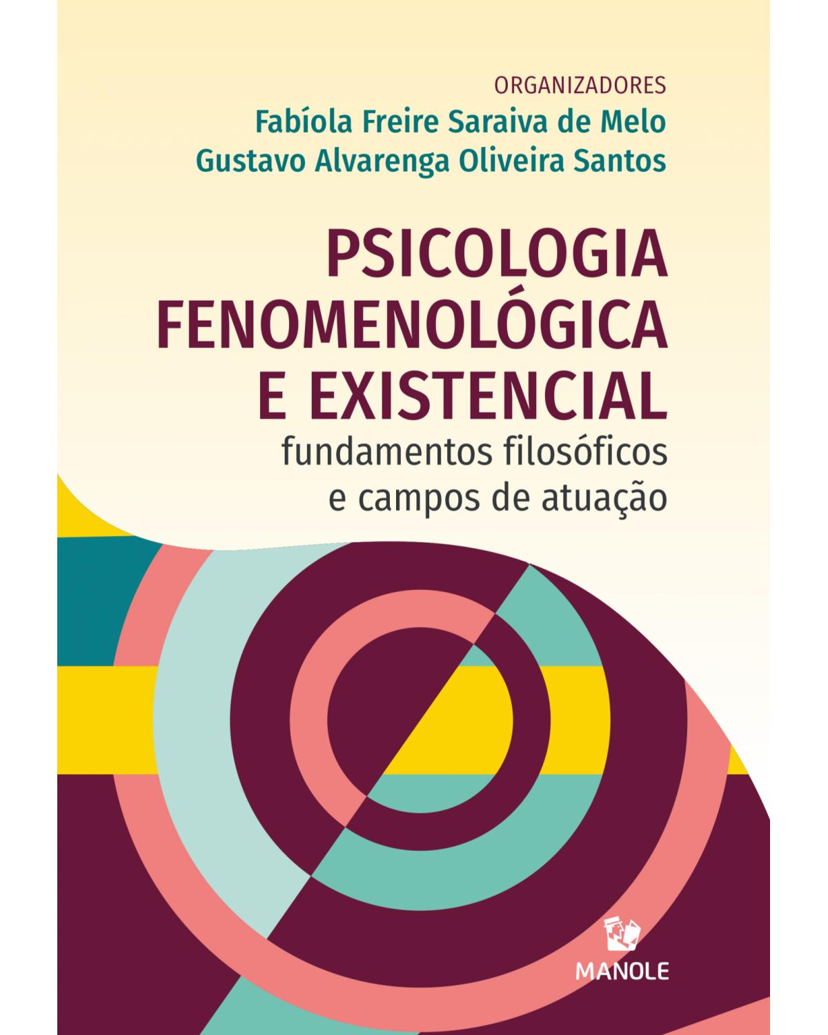Psicologia fenomenológica e existencial - fundamentos filosóficos e campos de atuação - 1ª Edição | 2021