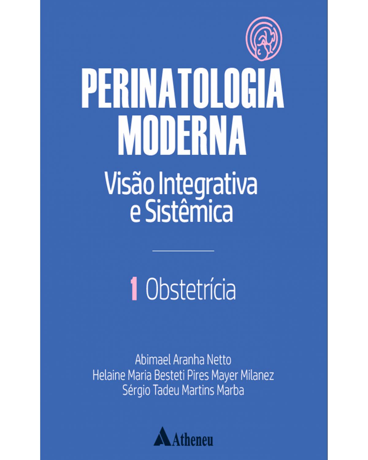 Obstetrícia - Perinatologia moderna: visão integrativa e sistêmica - vol. 1 - Volume 1:  - 1ª Edição | 2022
