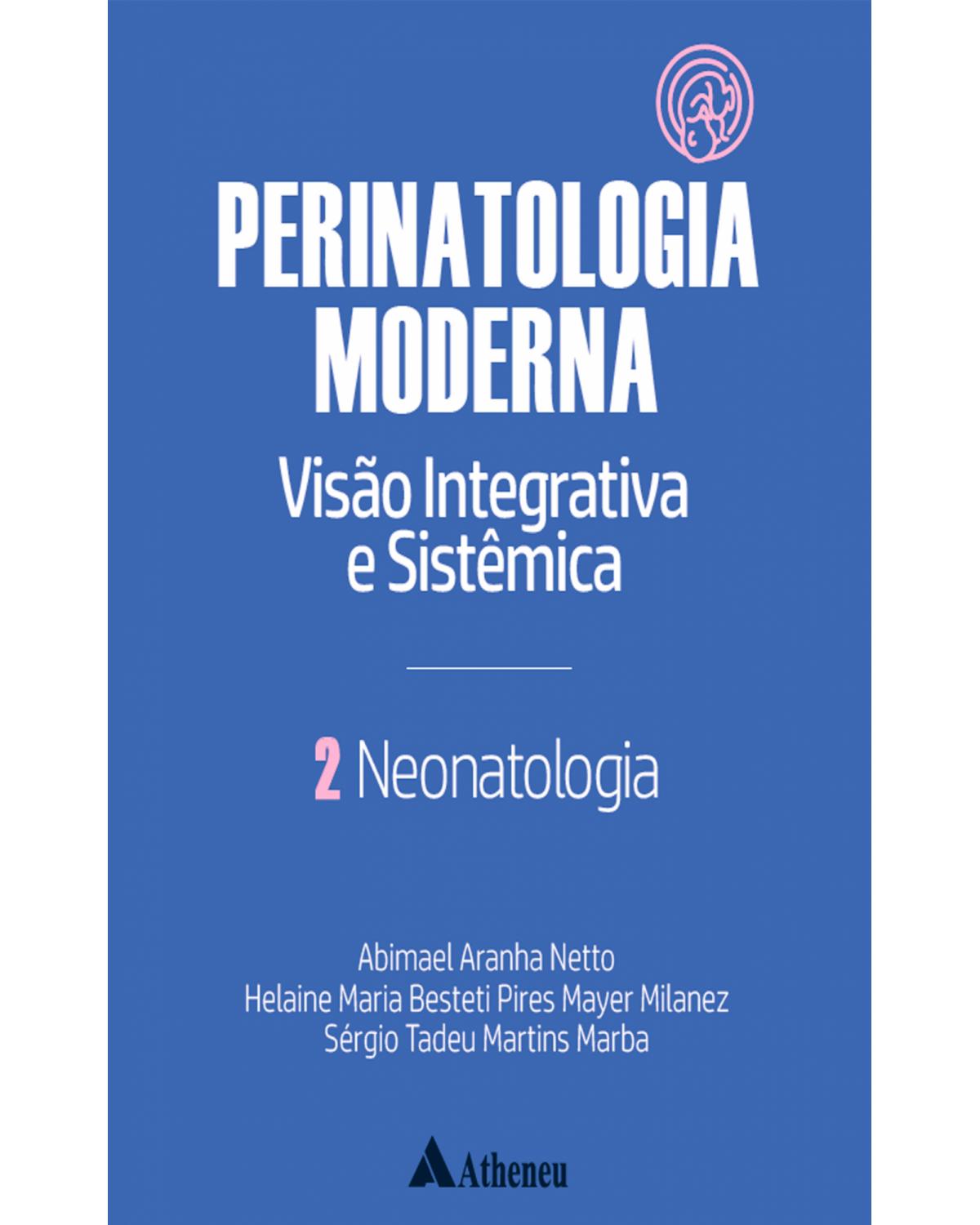 Neonatologia - Perinatologia moderna: visão integrativa e sistêmica - vol. 2 - Volume 2:  - 1ª Edição | 2022