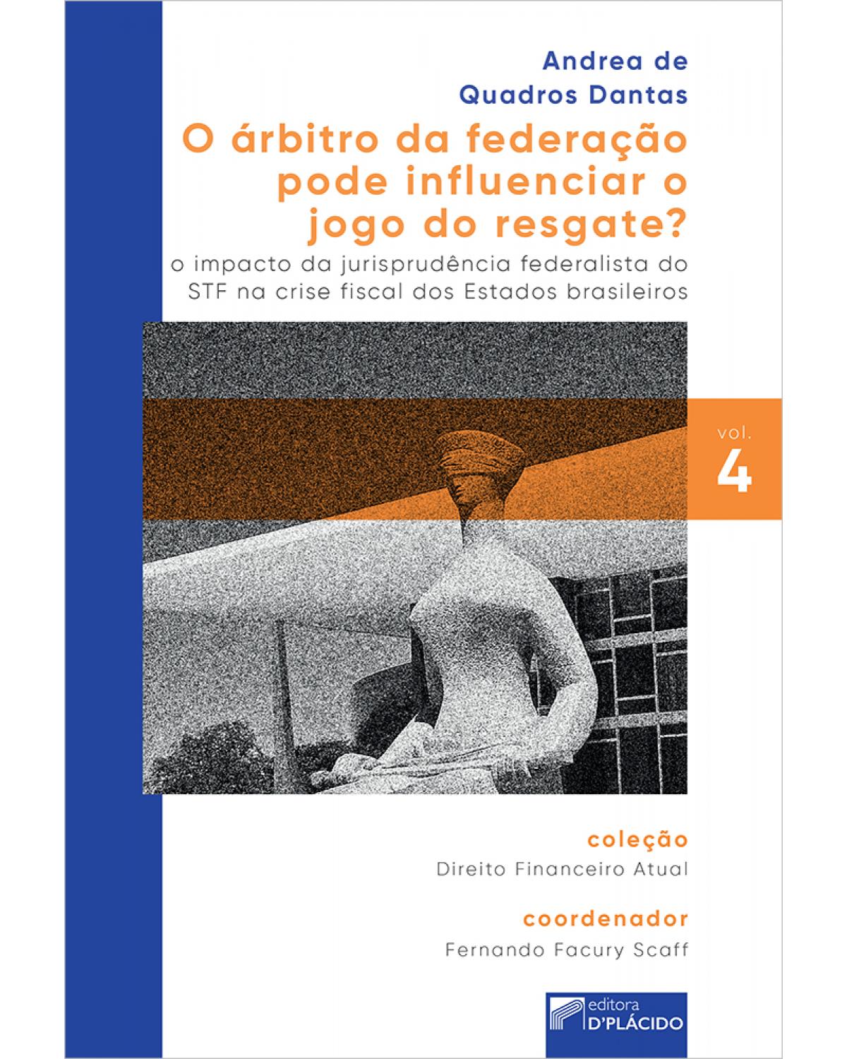 O árbitro da federação pode influenciar o jogo do resgate? - o impacto da jurisprudência federalista do STF na crise fiscal dos estados brasileiros - 1ª Edição | 2020