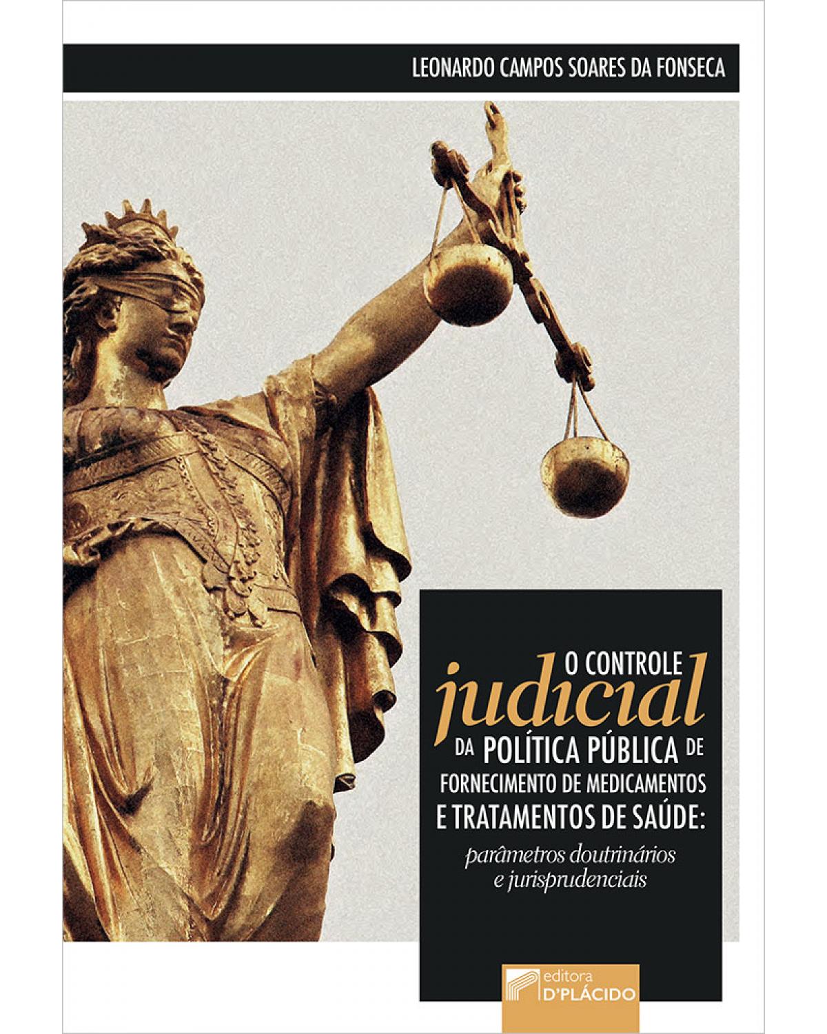O controle judicial da política pública de fornecimento de medicamentos e tratamentos de saúde: parâmetros doutrinários e jurisprudenciais - 1ª Edição | 2020