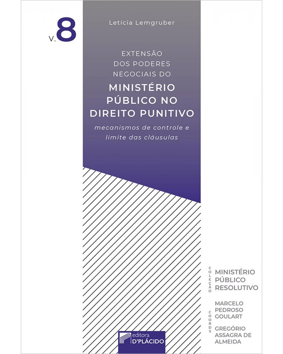 Extensão dos poderes negociais do Ministério Público no direito punitivo - Volume 8: mecanismos de controle e limite das cláusulas - 2ª Edição | 2021