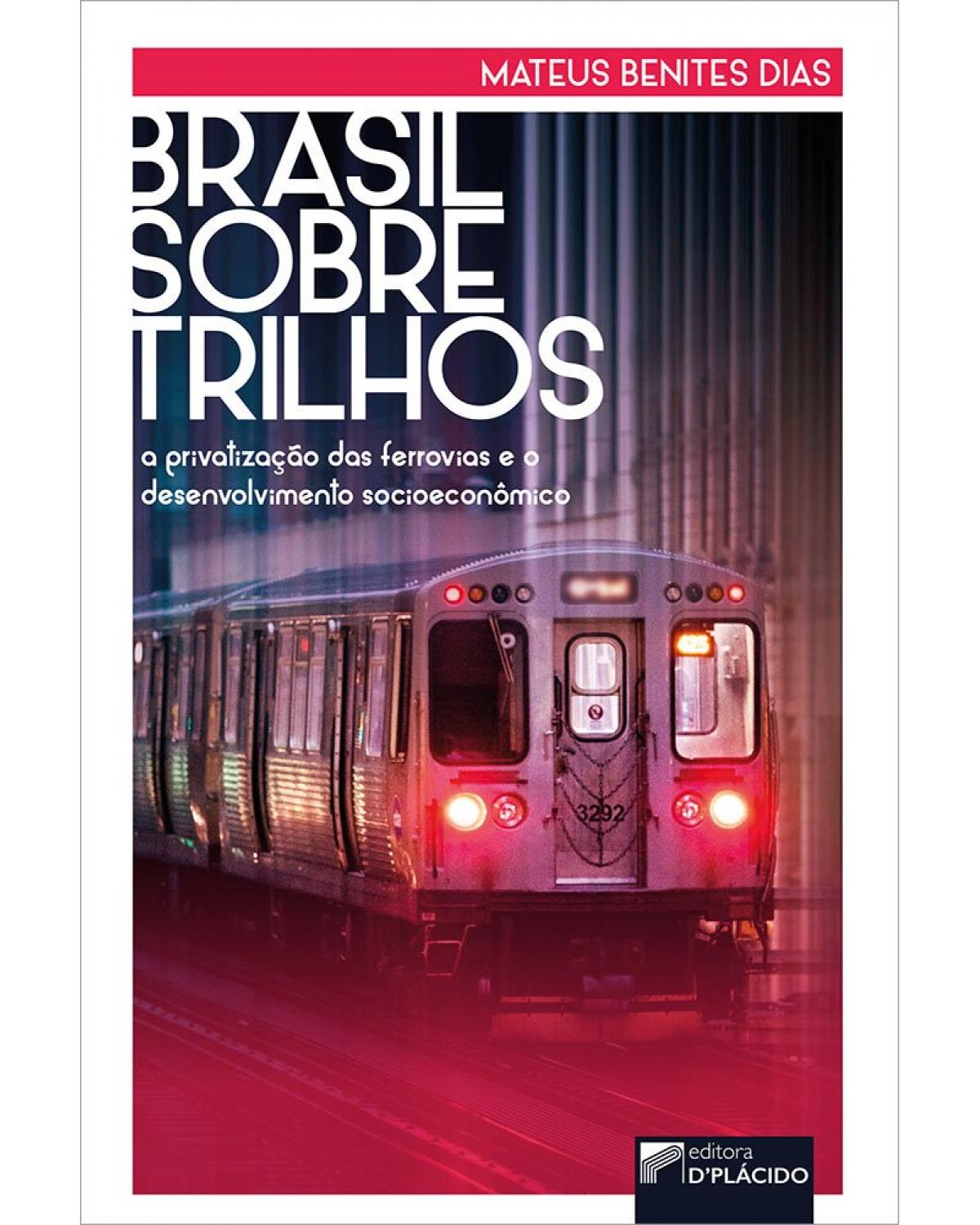 Brasil sobre trilhos: a privatização das ferrovias e o desenvolvimento socioeconômico - 1ª Edição | 2022
