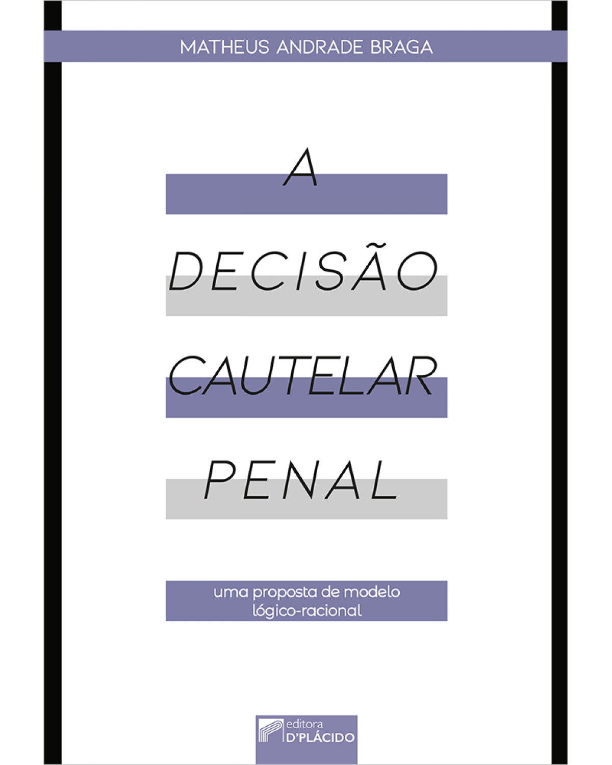 A decisão cautelar penal: uma proposta de modelo lógico-racional - 1ª Edição | 2022