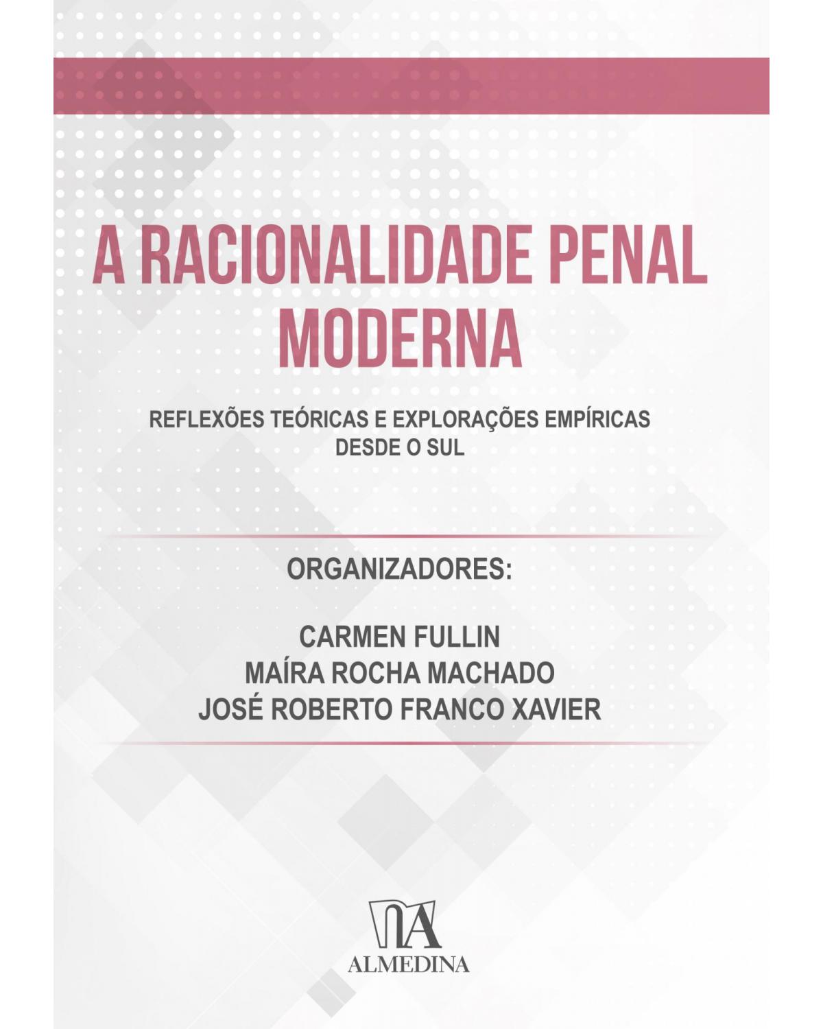 A racionalidade penal moderna - reflexões teóricas e explorações empíricas desde o sul - 1ª Edição | 2020