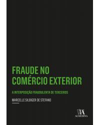 Fraude no comércio exterior - a interposição fraudulenta de terceiros - 1ª Edição | 2020
