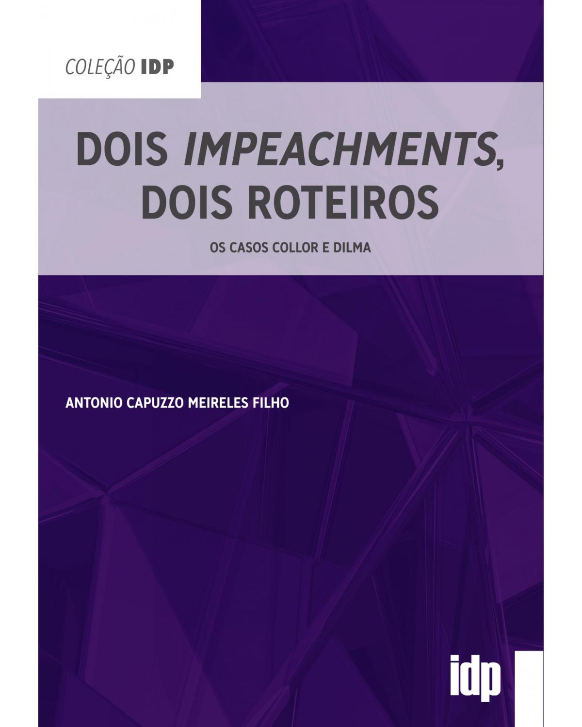Dois impeachments, dois roteiros - os casos Collor e Dilma - 1ª Edição | 2020