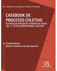 Casebook de processo coletivo - Volume 1: estudos de processo a partir de casos: tutela jurisdicional coletiva - 1ª Edição | 2020