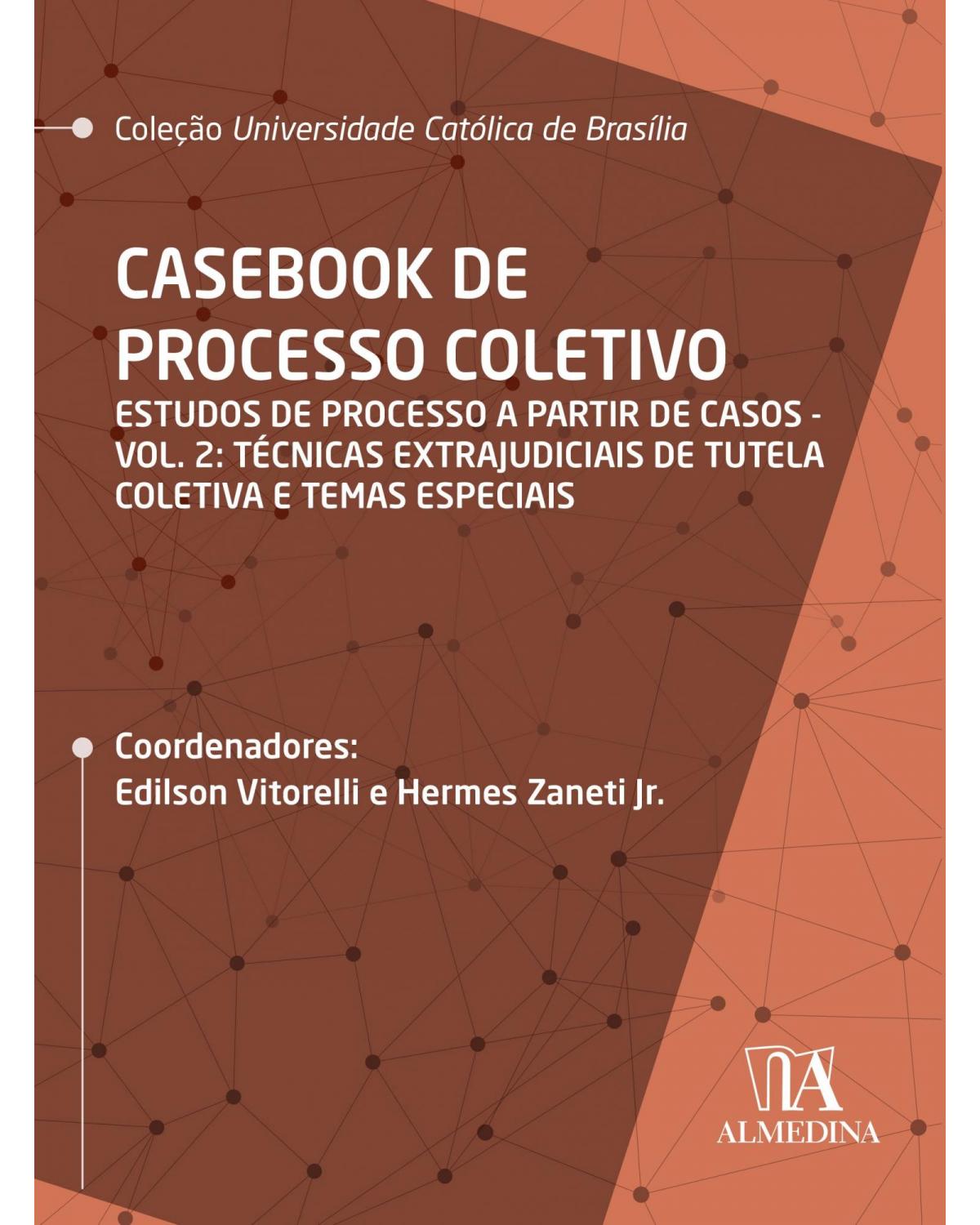 Casebook de processo coletivo - Volume 2: estudos de processo a partir de casos: técnicas extrajudiciais de tutela coletiva e temas especiais - 1ª Edição | 2020