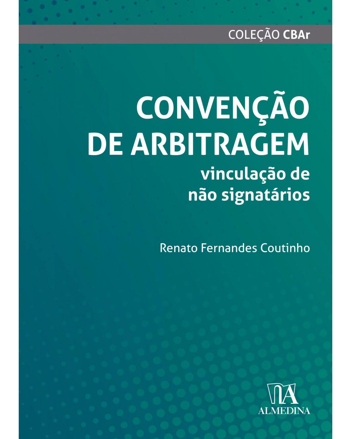 Convenção de arbitragem - vinculação de não signatários - 1ª Edição | 2020