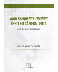 High frequency trading (HFT) em câmera lenta - compreender para regular - 1ª Edição | 2020