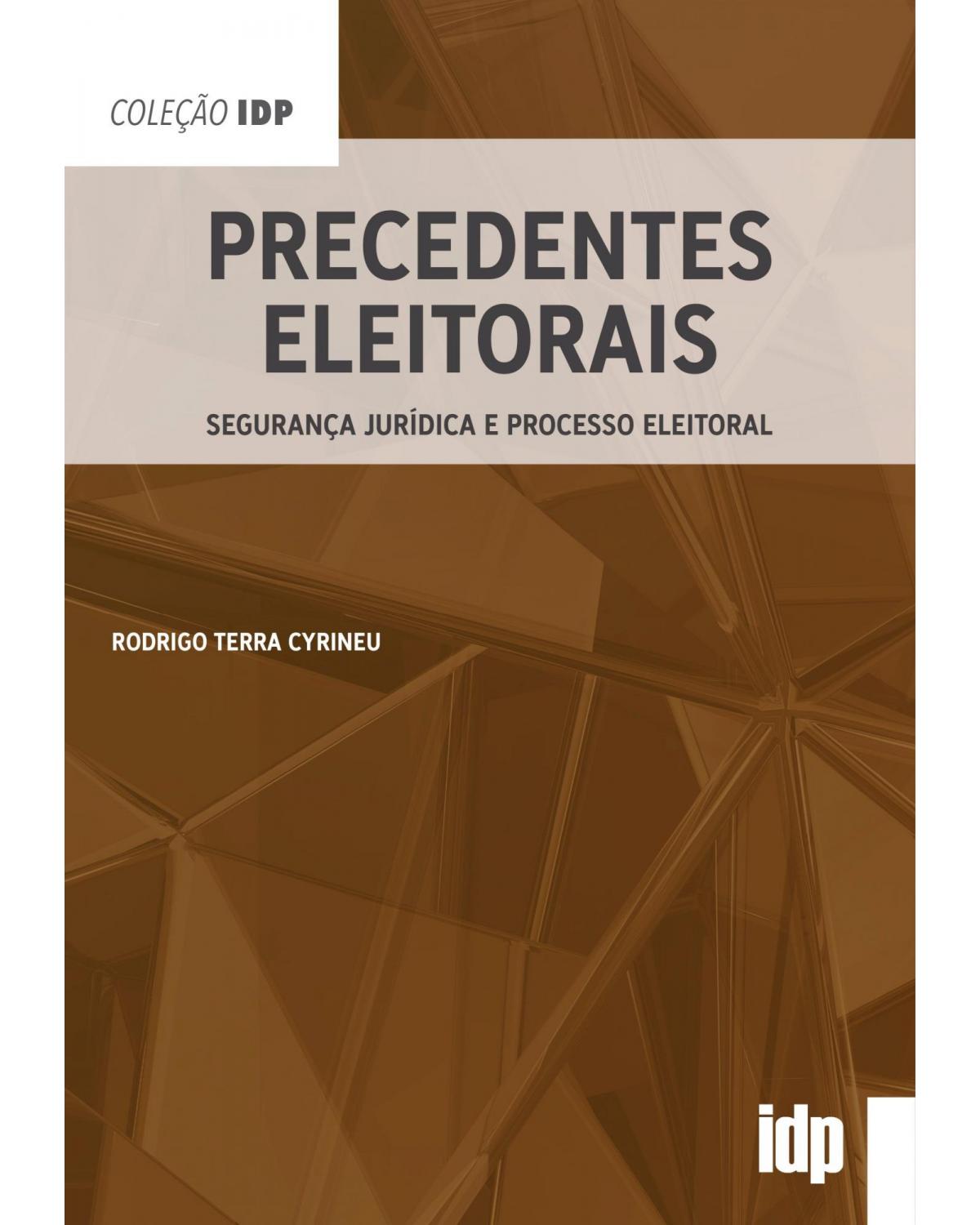 Precedentes eleitorais - segurança jurídica e processo eleitoral - 1ª Edição | 2020