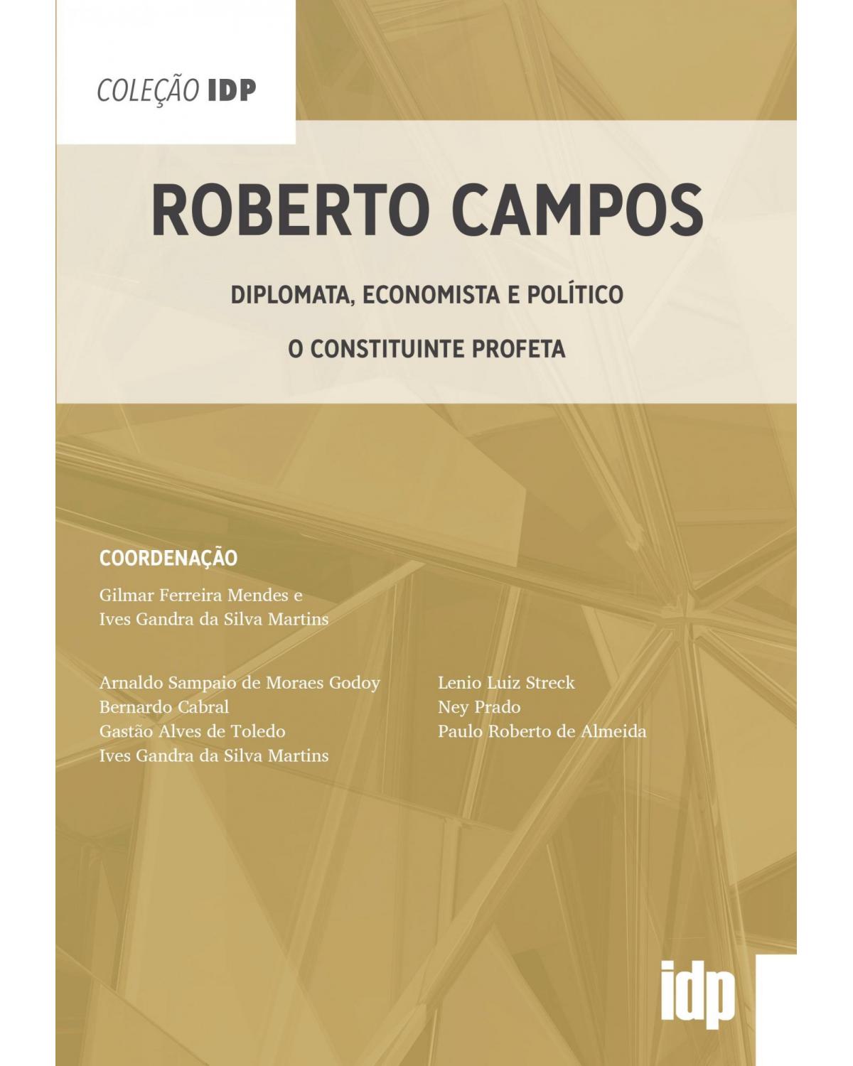 Roberto Campos - diplomata, economista e político - O constituinte profeta - 1ª Edição | 2021
