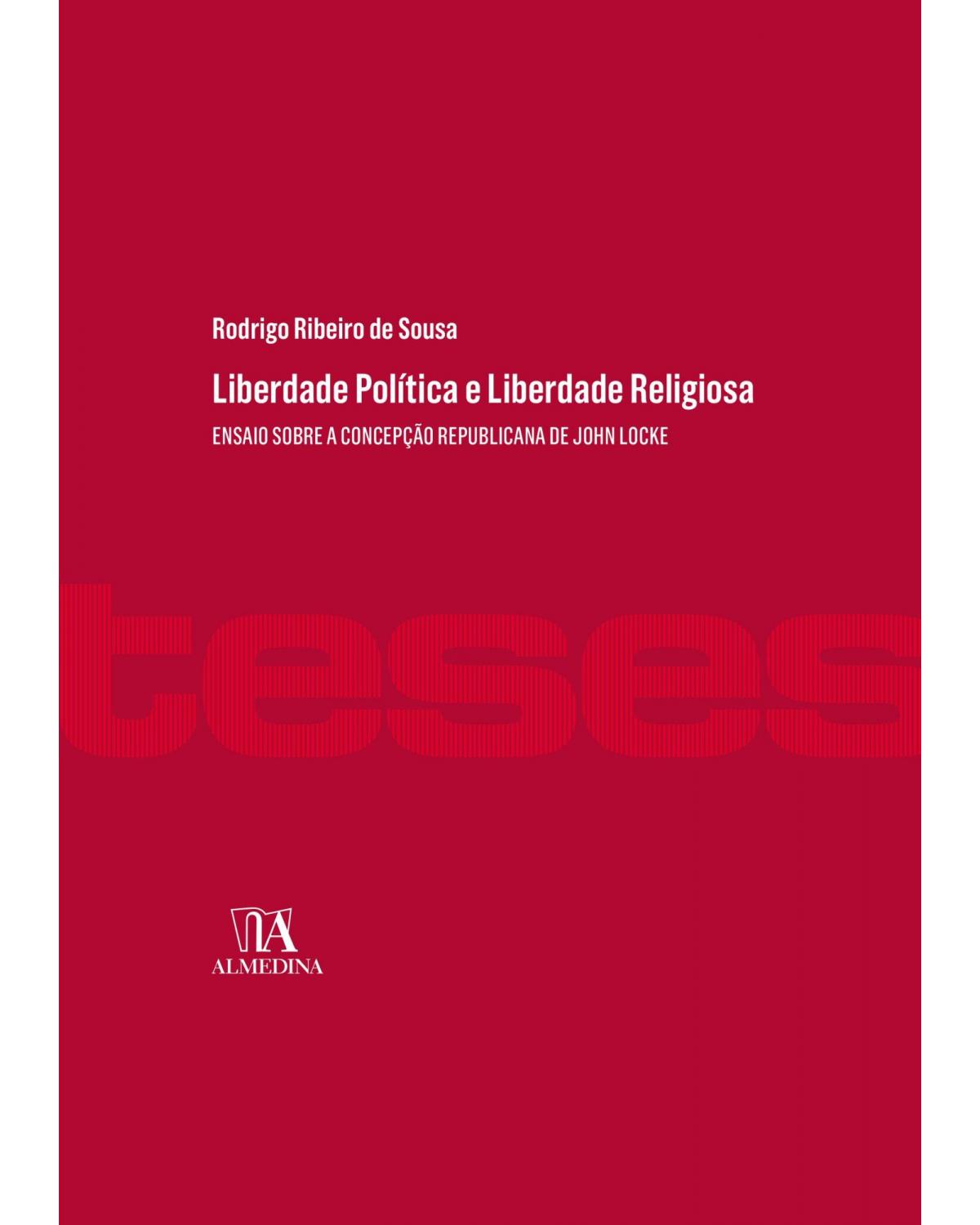 Liberdade política e liberdade religiosa - ensaio sobre a concepção republicana de John Locke - 1ª Edição | 2021