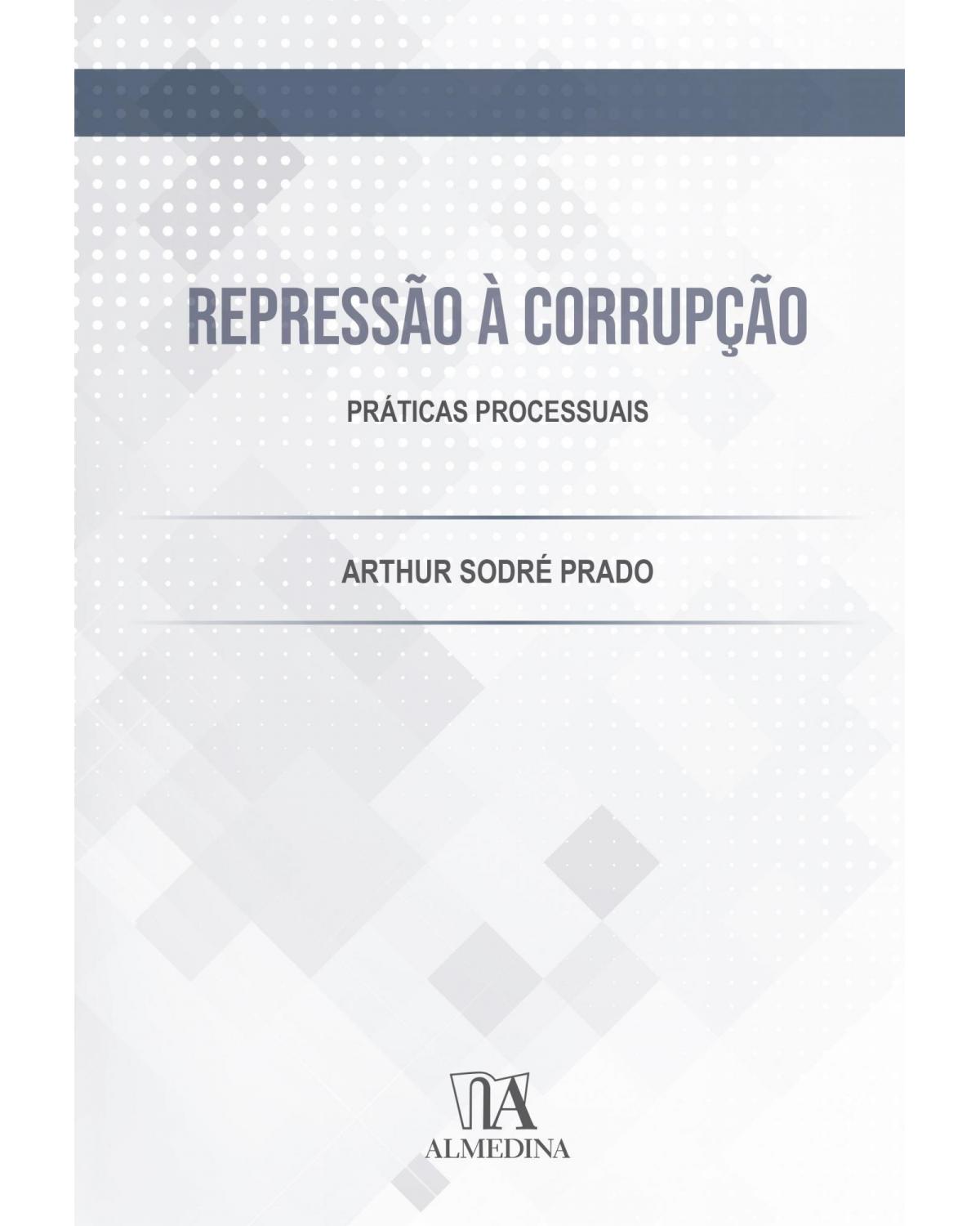 Repressão à corrupção - práticas processuais - 1ª Edição | 2021