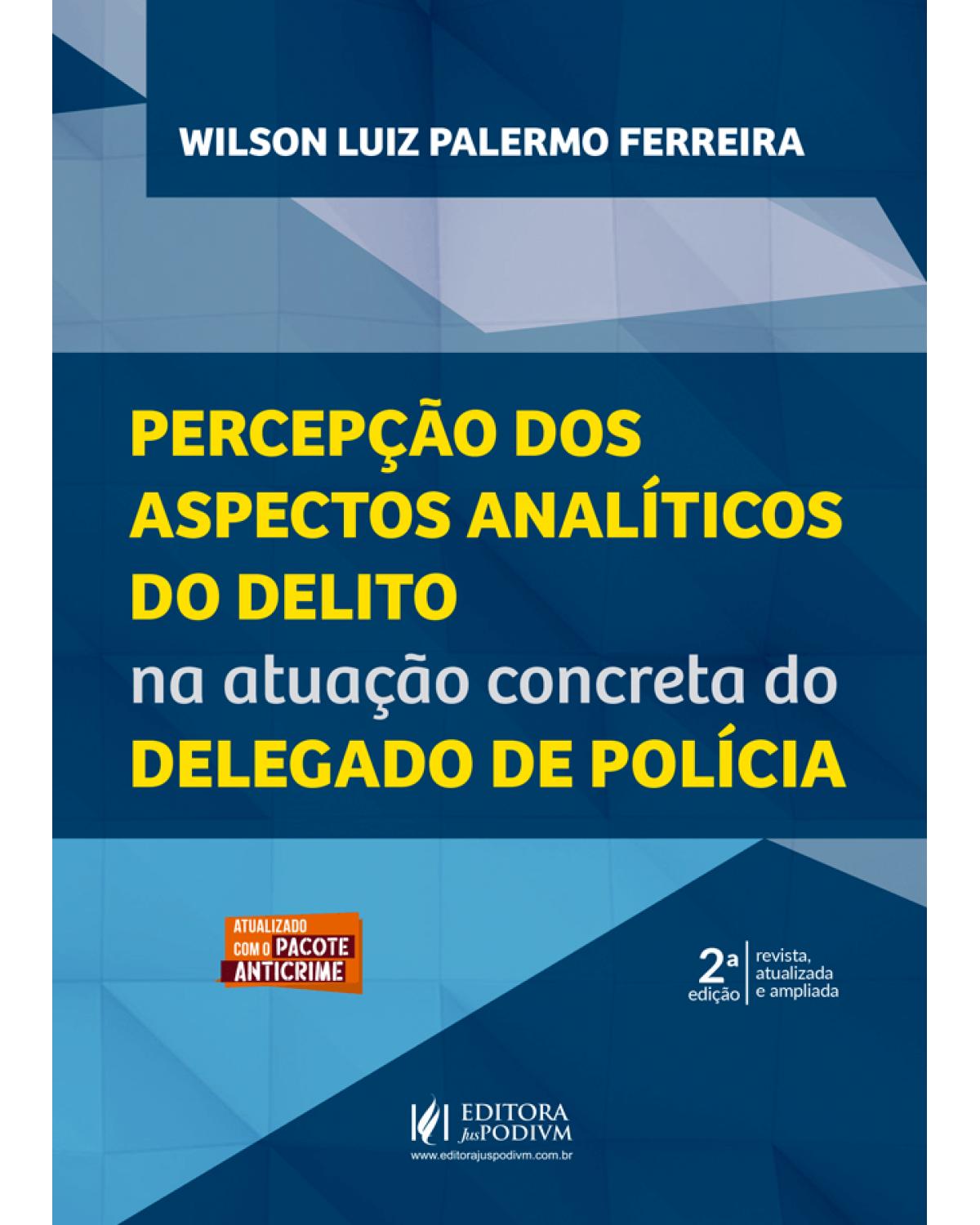 Percepção dos aspectos analíticos do delito na atuação concreta do delegado de polícia - 2ª Edição | 2021