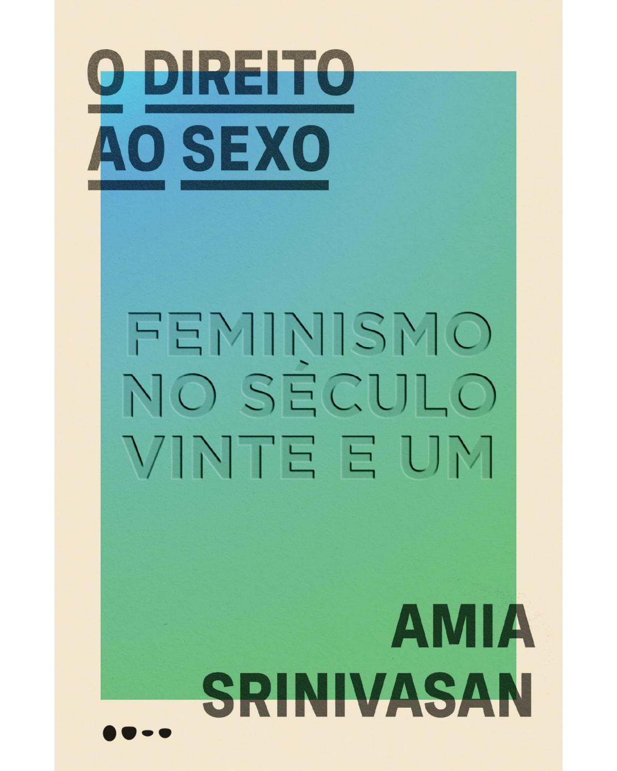 O direito ao sexo - feminismo no século vinte e um - 1ª Edição | 2021