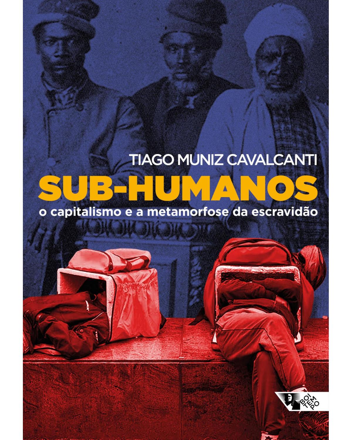 Sub-humanos - o capitalismo e a metamorfose da escravidão - 1ª Edição | 2021