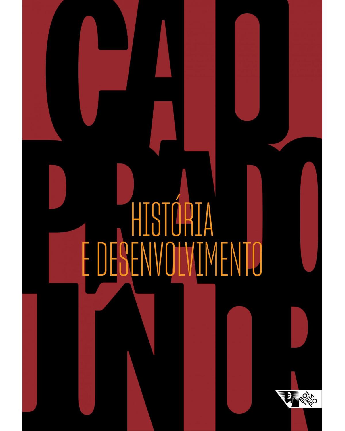 História e desenvolvimento - a contribuição da historiografia para a teoria e prática do desenvolvimento brasileiro - 1ª Edição | 2021