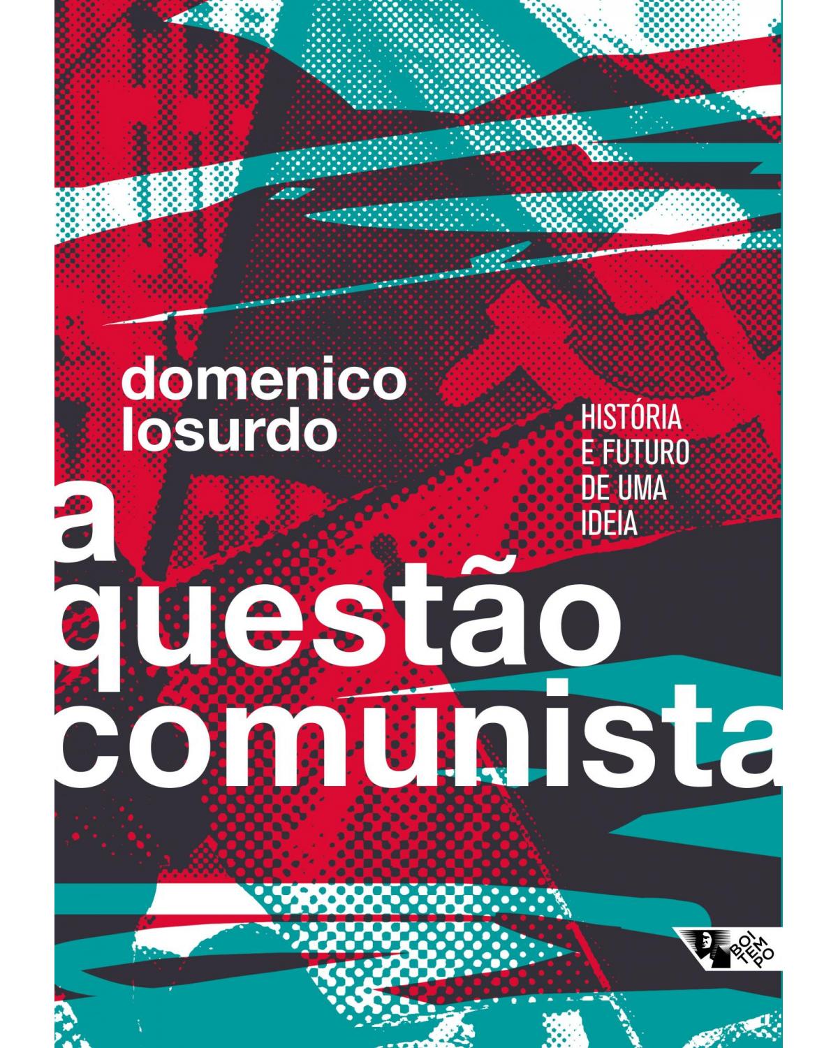 A questão comunista - história e futuro de uma ideia - 1ª Edição | 2022