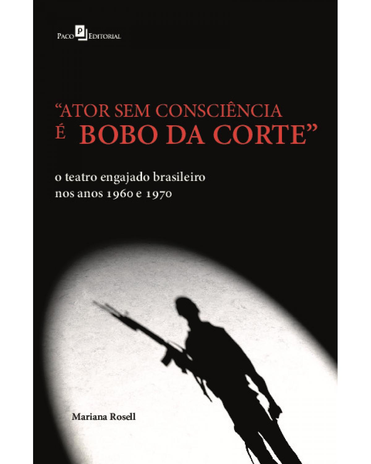 “Ator sem consciência é bobo da corte” - o teatro engajado brasileiro nos anos 1960 e 1970 - 1ª Edição | 2020