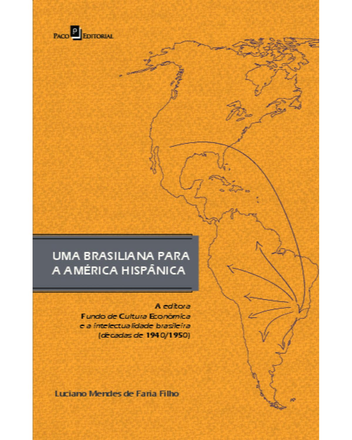 Uma brasiliana para América hispânica - a editora Fundo de Cultura Econômica e a intelectualidade brasileira (décadas de 1940/1950) - 1ª Edição | 2021