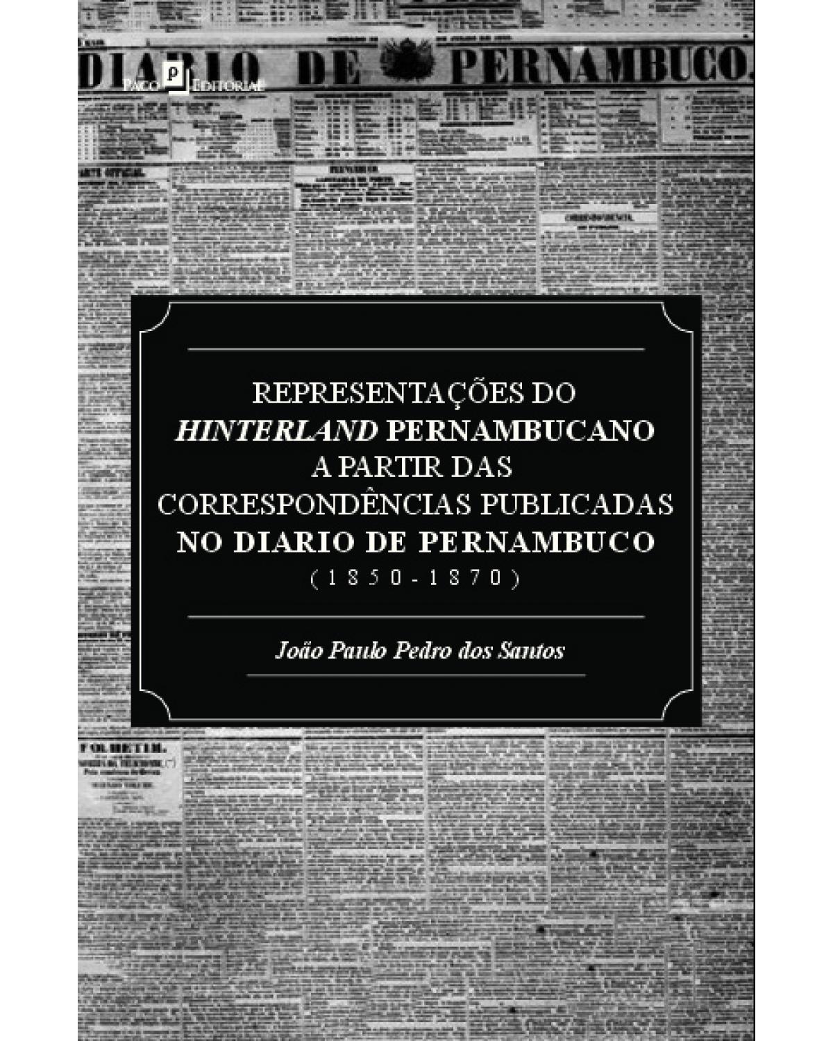 Representações do Hinterland pernambucano a partir das correspondências publicadas no Diário de Pernambuco (1850-1870) - 1ª Edição | 2021