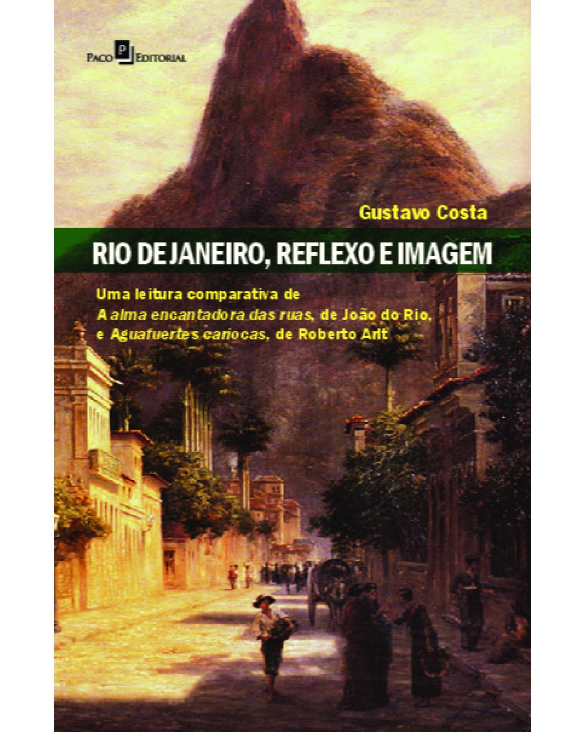 Rio de Janeiro, reflexo e imagem - uma leitura comparativa de A alma encantadora das ruas, de João do Rio, e Aguafuertes cariocas, de Roberto Arlt - 1ª Edição | 2021