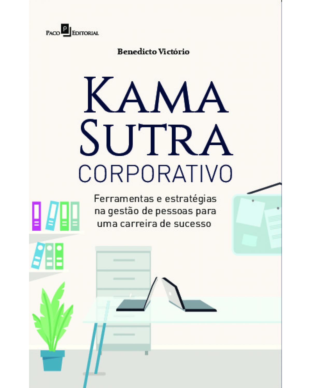 Kama Sutra corporativo - ferramentas e estratégias na gestão de pessoas para uma carreira de sucesso - 1ª Edição | 2021