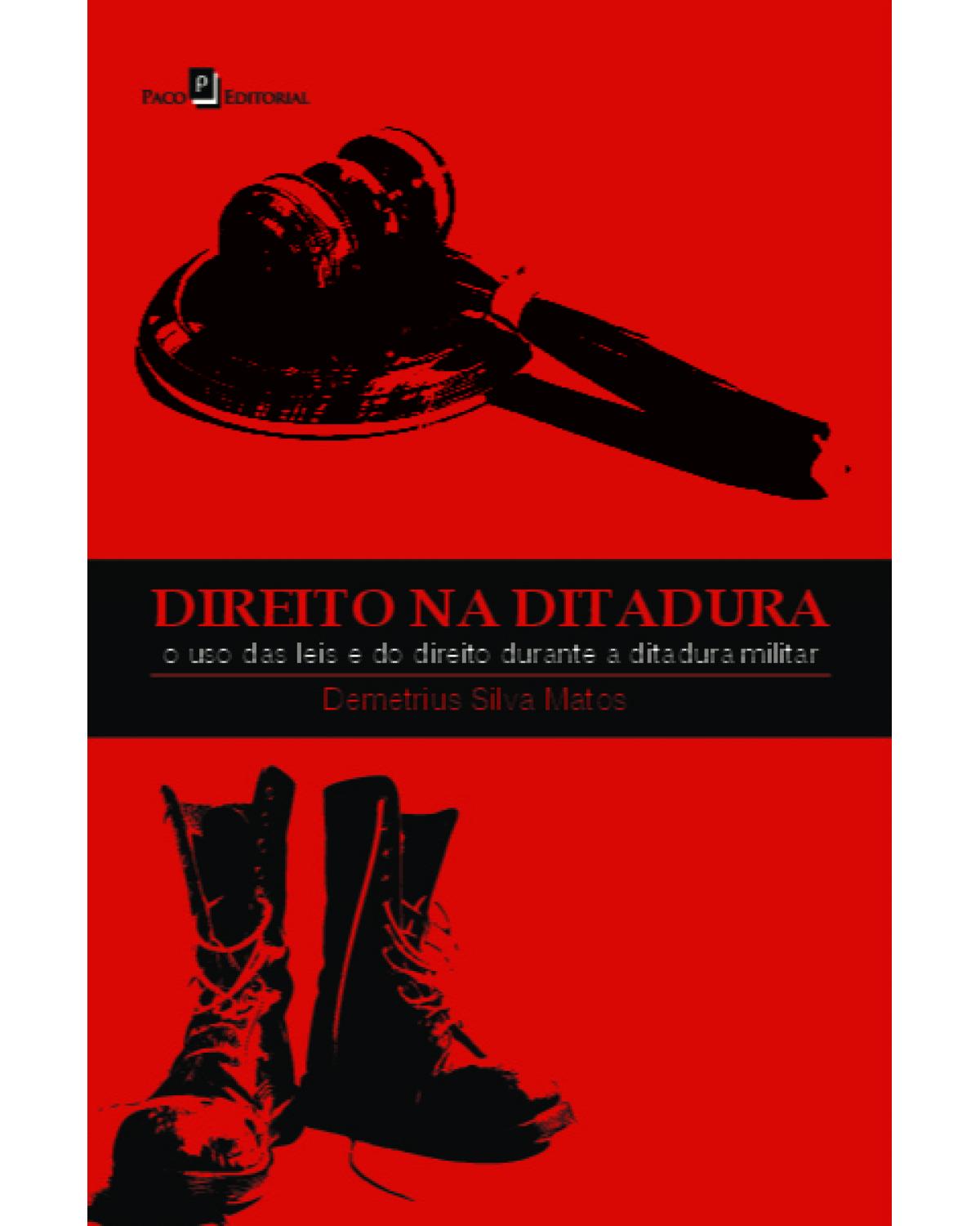 Direito na ditadura - o uso das leis e do direito durante a ditadura militar - 1ª Edição | 2021