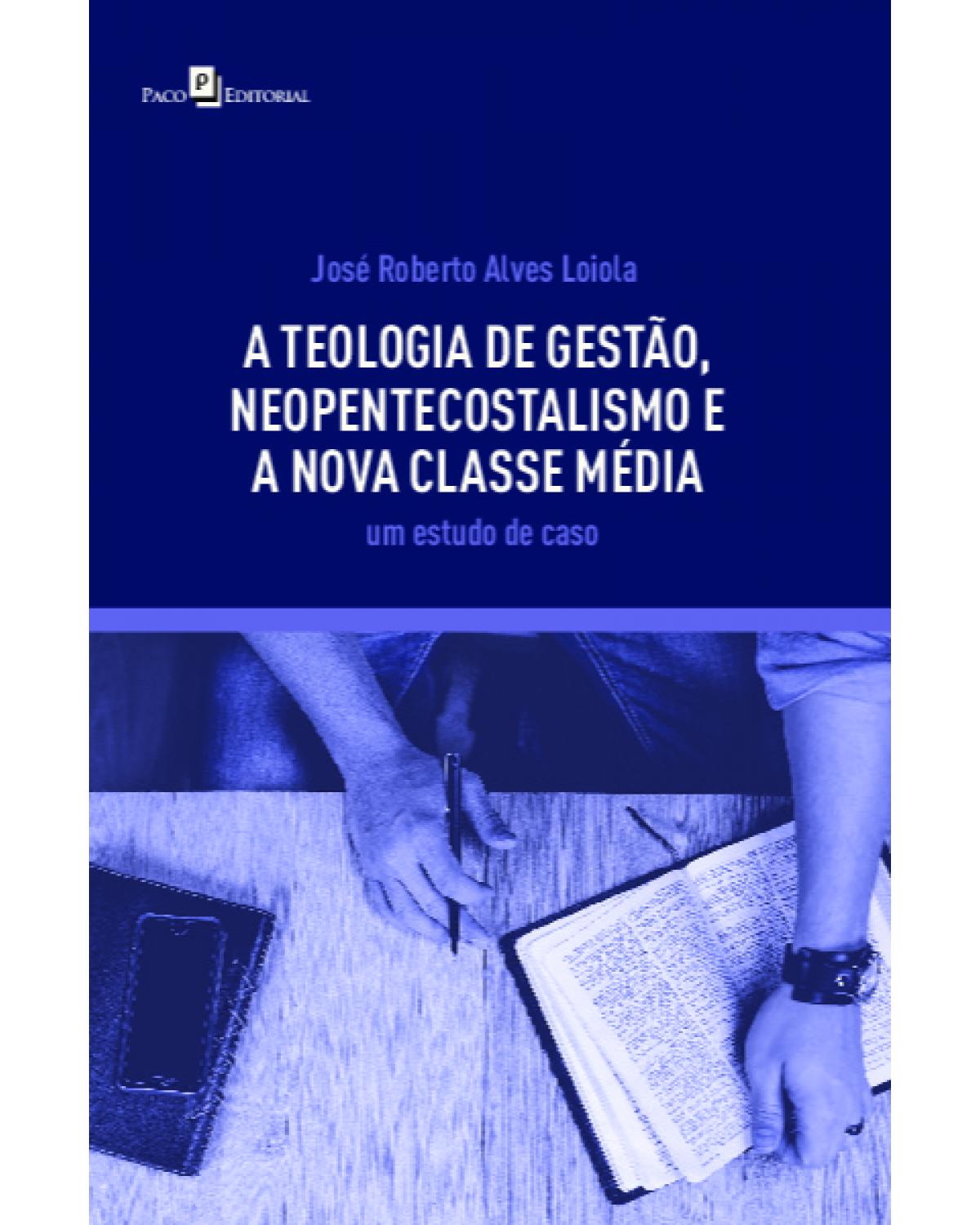 A teologia de gestão, neopentecostalismo e a nova classe média - um estudo de caso - 1ª Edição | 2021