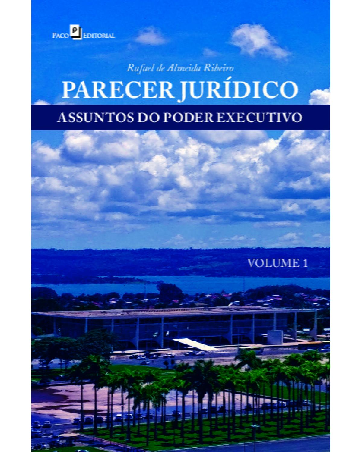Parecer jurídico - Volume 1: assuntos do poder executivo - 1ª Edição | 2021