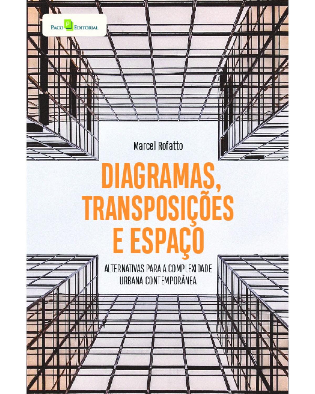 Diagramas, transposições e espaço - alternativas para a complexidade urbana contemporânea - 1ª Edição | 2022